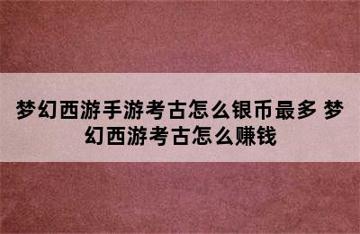 梦幻西游手游考古怎么银币最多 梦幻西游考古怎么赚钱